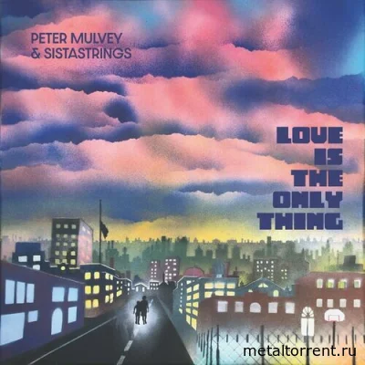 Peter Mulvey - Love Is the Only Thing (2022)